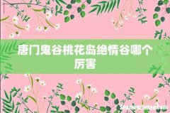 唐门鬼谷桃花岛绝情谷哪个厉害