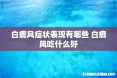 白癜风症状表现有哪些 白癜风吃什么好