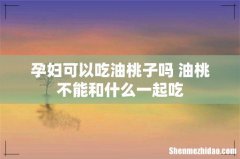 孕妇可以吃油桃子吗 油桃不能和什么一起吃