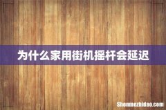 为什么家用街机摇杆会延迟