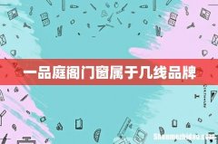 一品庭阁门窗属于几线品牌