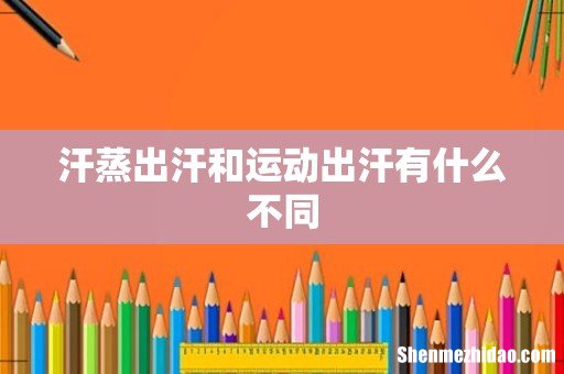 汗蒸出汗和运动出汗有什么不同