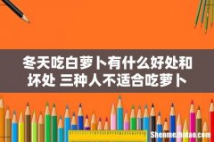 冬天吃白萝卜有什么好处和坏处 三种人不适合吃萝卜