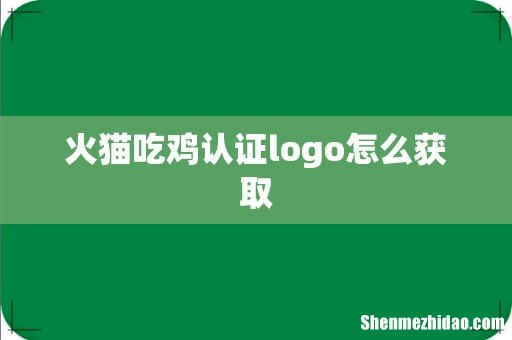 火猫吃鸡认证logo怎么获取