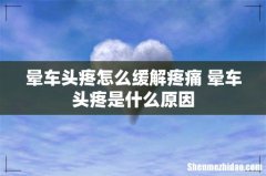 晕车头疼怎么缓解疼痛 晕车头疼是什么原因