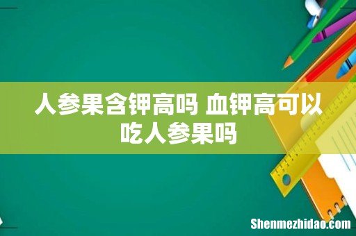 人参果含钾高吗 血钾高可以吃人参果吗