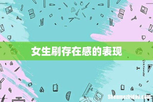 女生刷存在感的表现