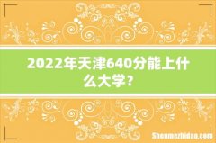2022年天津640分能上什么大学？