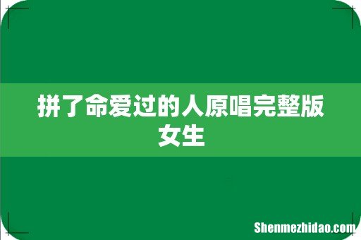 拼了命爱过的人原唱完整版女生