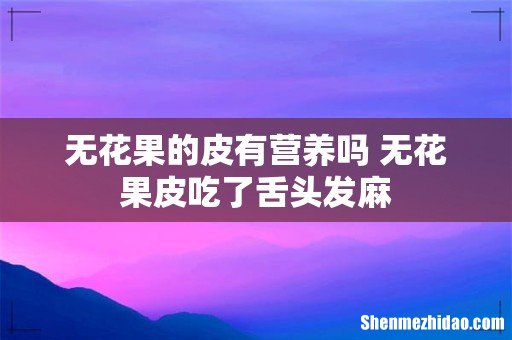 无花果的皮有营养吗 无花果皮吃了舌头发麻