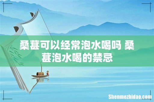 桑葚可以经常泡水喝吗 桑葚泡水喝的禁忌