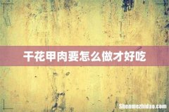干花甲肉要怎么做才好吃