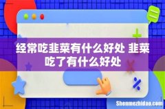 经常吃韭菜有什么好处 韭菜吃了有什么好处