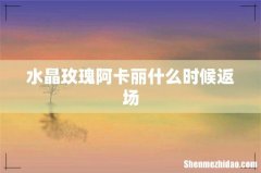 水晶玫瑰阿卡丽什么时候返场