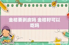 金桔要剥皮吗 金桔籽可以吃吗