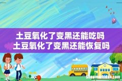 土豆氧化了变黑还能吃吗 土豆氧化了变黑还能恢复吗