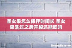圣女果怎么保存时间长 圣女果洗过之后开裂还能吃吗