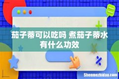 茄子蒂可以吃吗 煮茄子蒂水有什么功效