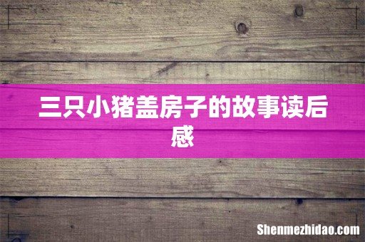 三只小猪盖房子的故事读后感