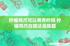 柠檬鸡爪可以用青柠吗 柠檬鸡爪白醋还是陈醋