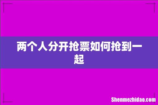 两个人分开抢票如何抢到一起