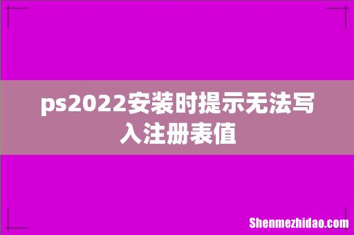 ps2022安装时提示无法写入注册表值