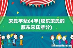 胶东宋氏的胶东宋氏辈分 宋氏字辈64字