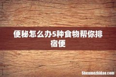 便秘怎么办5种食物帮你排宿便