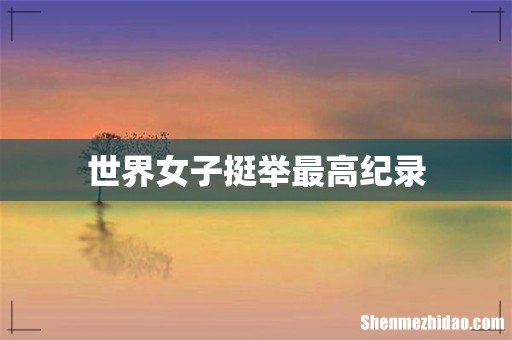 世界女子挺举最高纪录