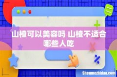 山楂可以美容吗 山楂不适合哪些人吃