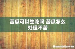 苦瓜可以生吃吗 苦瓜怎么处理不苦