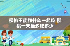 樱桃不能和什么一起吃 樱桃一天最多吃多少