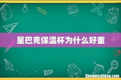 星巴克保温杯为什么好重