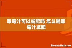 草莓汁可以减肥吗 怎么喝草莓汁减肥
