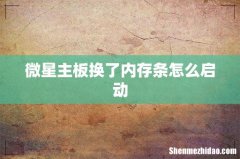 微星主板换了内存条怎么启动