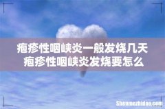 疱疹性咽峡炎一般发烧几天 疱疹性咽峡炎发烧要怎么办