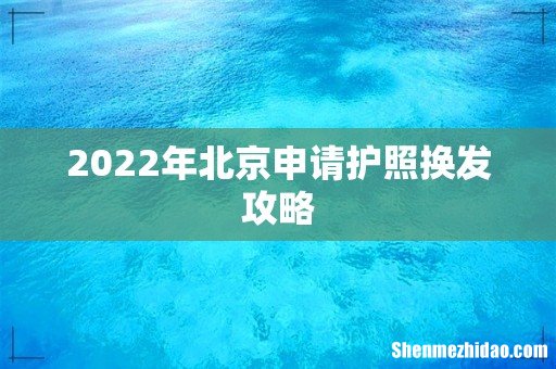 2022年北京申请护照换发攻略