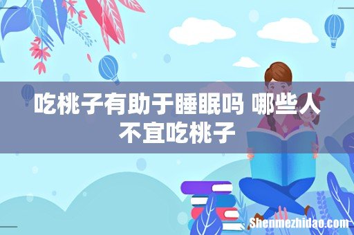 吃桃子有助于睡眠吗 哪些人不宜吃桃子