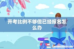 开考比例不够但已经报名怎么办