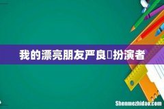 我的漂亮朋友严良堃扮演者