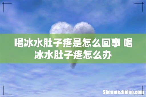 喝冰水肚子疼是怎么回事 喝冰水肚子疼怎么办