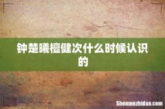 钟楚曦檀健次什么时候认识的