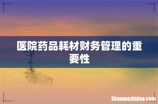 医院药品耗材财务管理的重要性