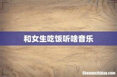 和女生吃饭听啥音乐