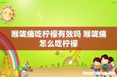 喉咙痛吃柠檬有效吗 喉咙痛怎么吃柠檬