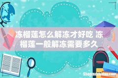 冻榴莲怎么解冻才好吃 冻榴莲一般解冻需要多久