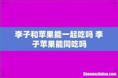 李子和苹果能一起吃吗 李子苹果能同吃吗
