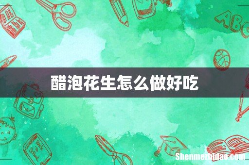 醋泡花生怎么做好吃