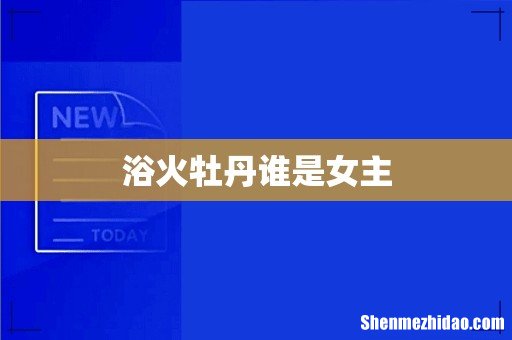 浴火牡丹谁是女主
