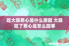 吃大蒜恶心是什么原因 大蒜吃了恶心是怎么回事